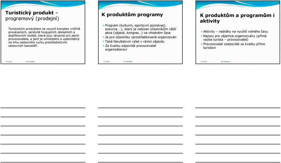 K produktům programy Program (kulturní, sportovní poznávací, exkurze ), který je nabízen účastníkům větší akce (zájezd, kongres ) ve vhodném čase Je pro účastníky zprostředkovaně organizován