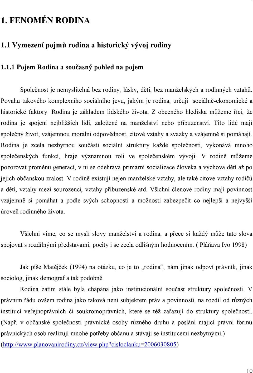 Z obecného hlediska můžeme říci, že rodina je spojení nejbližších lidí, založené na manželství nebo příbuzenství.