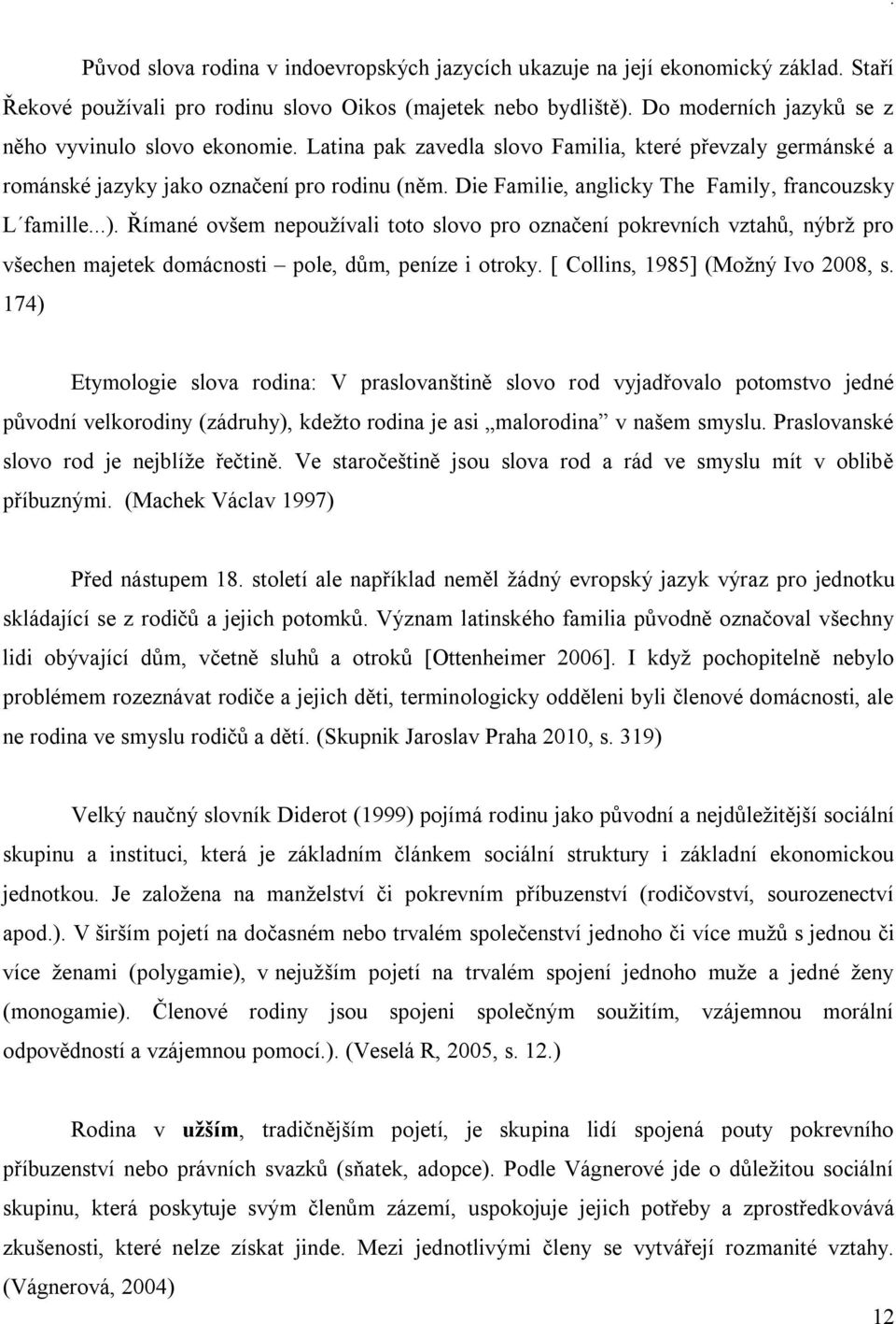 Die Familie, anglicky The Family, francouzsky L famille...). Římané ovšem nepoužívali toto slovo pro označení pokrevních vztahů, nýbrž pro všechen majetek domácnosti pole, dům, peníze i otroky.