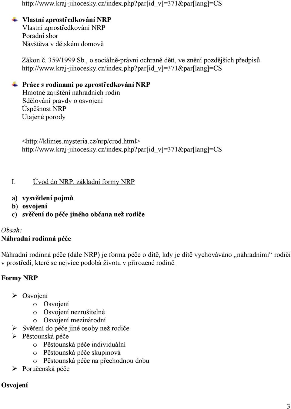 zajištění náhradních rodin Sdělování pravdy o osvojení Úspěšnost NRP Utajené porody <http://klimes.mysteria.cz/nrp/crod.html> par[id_v]=371&par[lang]=cs I.