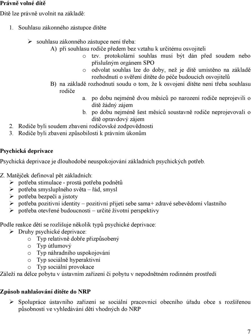 protokolární souhlas musí být dán před soudem nebo příslušným orgánem SPO o odvolat souhlas lze do doby, než je dítě umístěno na základě rozhodnutí o svěření dítěte do péče budoucích osvojitelů B) na