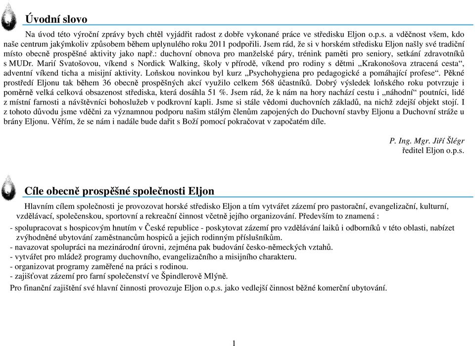 Marií Svatošovou, víkend s Nordick Walking, školy v přírodě, víkend pro rodiny s dětmi Krakonošova ztracená cesta, adventní víkend ticha a misijní aktivity.