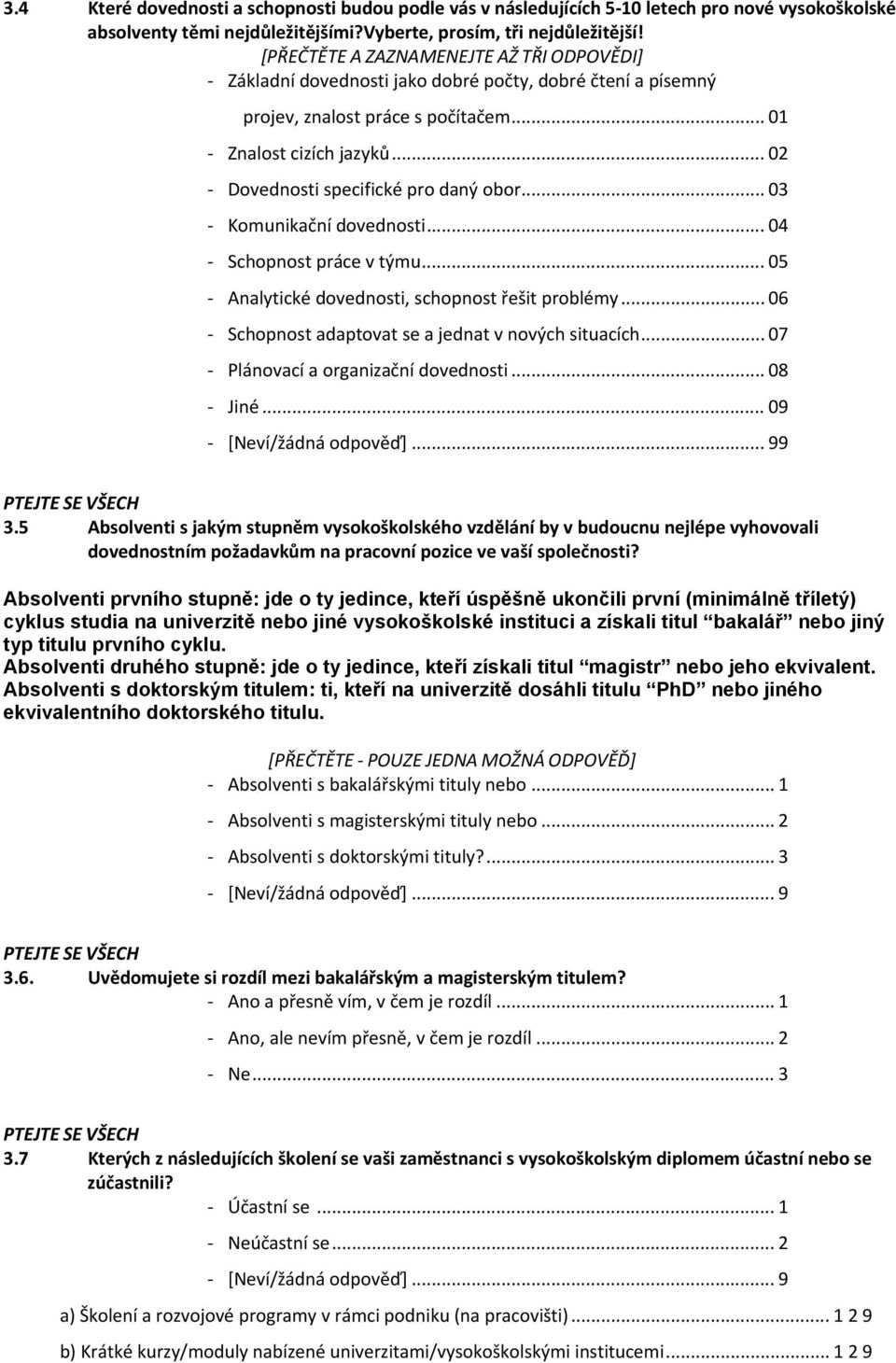 .. 02 Dovednosti specifické pro daný obor... 03 Komunikační dovednosti... 04 Schopnost práce v týmu... 05 Analytické dovednosti, schopnost řešit problémy.