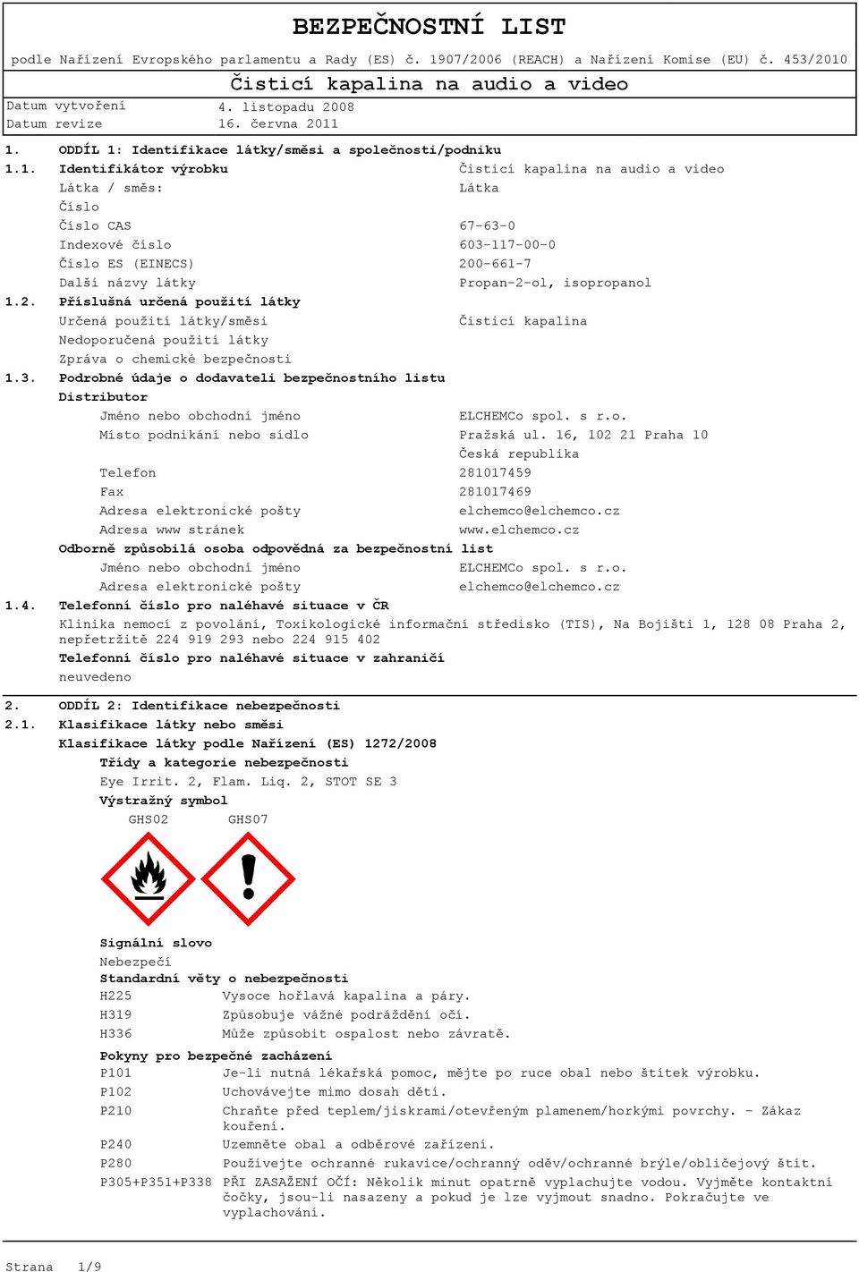 Propan-2-ol, isopropanol Příslušná určená použití látky Určená použití látky/směsi Čisticí kapalina Nedoporučená použití látky Zpráva o chemické bezpečnosti Podrobné údaje o dodavateli bezpečnostního