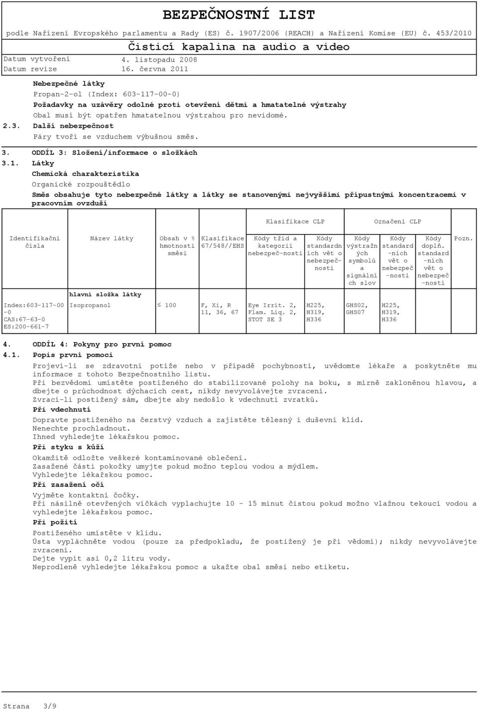 ODDÍL 3: Složení/informace o složkách Látky Chemická charakteristika Organické rozpouštědlo Směs obsahuje tyto nebezpečné látky a látky se stanovenými nejvyššími přípustnými koncentracemi v pracovním