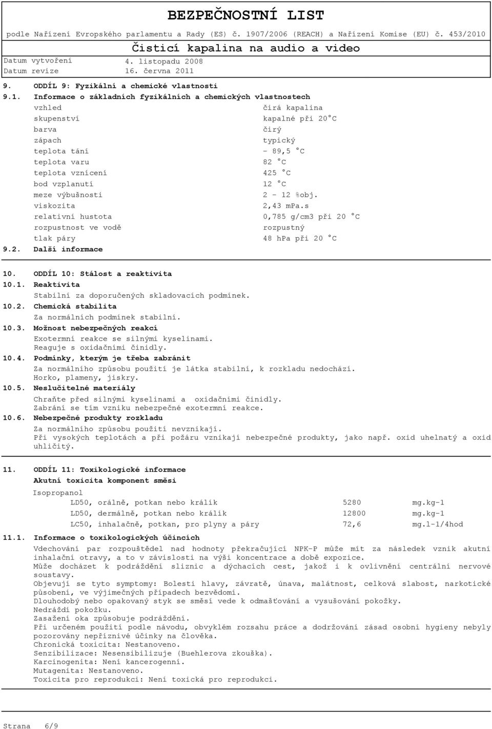 teplota varu 82 C teplota vznícení 425 C bod vzplanutí 12 C meze výbušnosti 2-12 %obj. viskozita 2,43 mpa.
