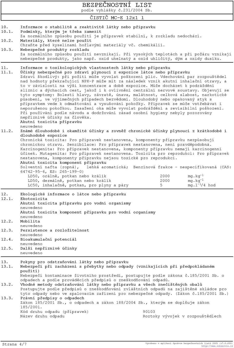 Pøi vysokých teplotách a pøi požáru vznikají nebezpeèné produkty, jako napø. oxid uhelnatý a oxid uhlièitý, dým a oxidy dusíku. 11