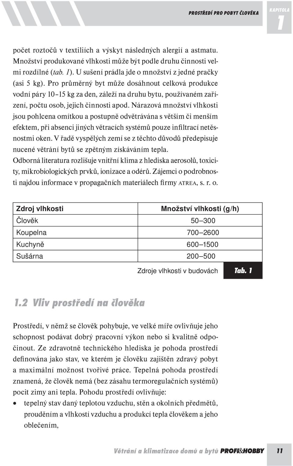 Pro průměrný byt může dosáhnout celková produkce vodní páry 10 15 kg za den, záleží na druhu bytu, používaném zařízení, počtu osob, jejich činnosti apod.