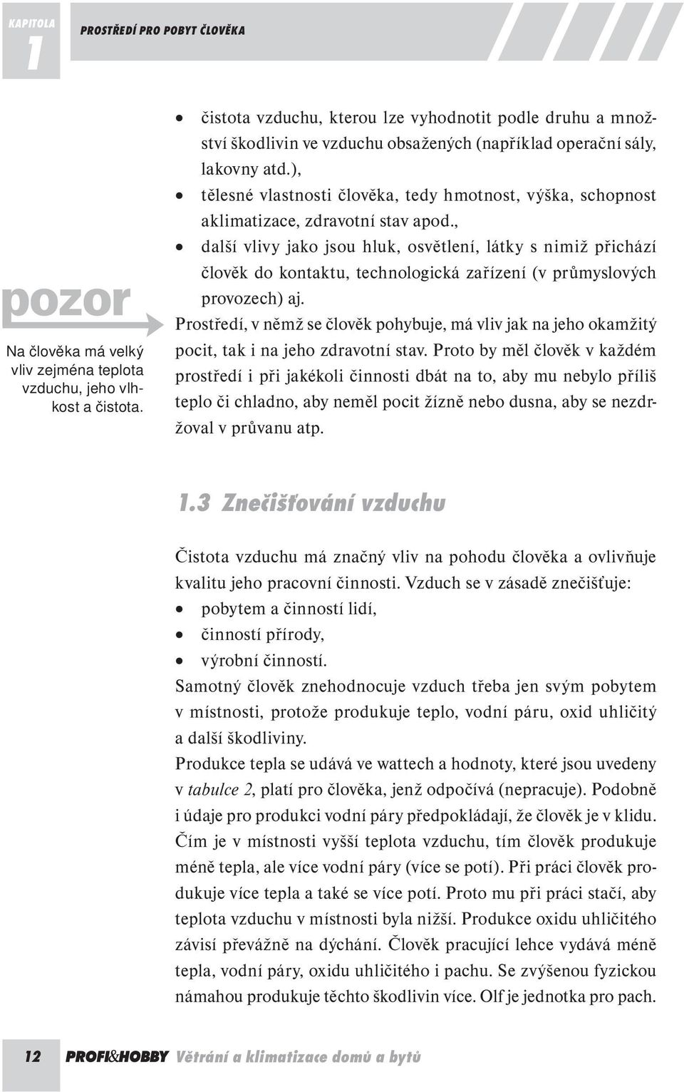 ), tělesné vlastnosti člověka, tedy hmotnost, výška, schopnost aklimatizace, zdravotní stav apod.
