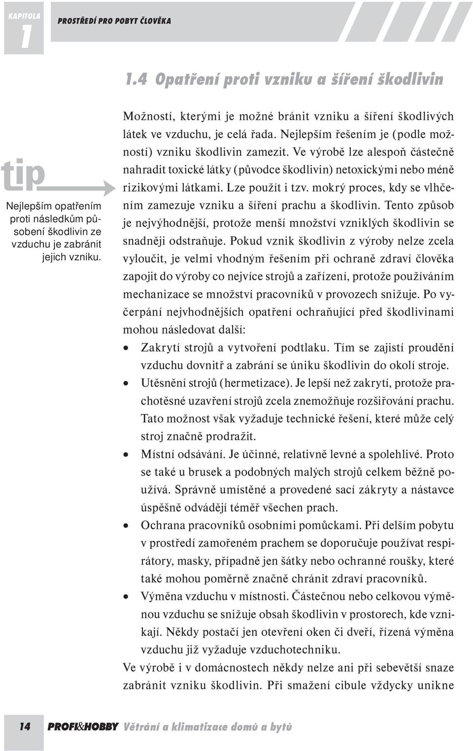 Ve výrobě lze alespoň částečně nahradit toxické látky (původce škodlivin) netoxickými nebo méně rizikovými látkami. Lze použít i tzv.