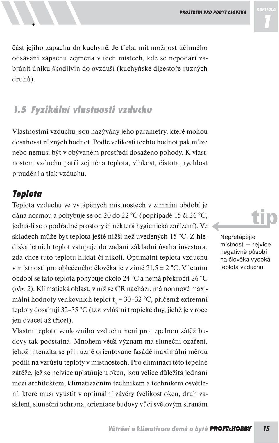 5 Fyzikální vlastnosti vzduchu Vlastnostmi vzduchu jsou nazývány jeho parametry, které mohou dosahovat různých hodnot.