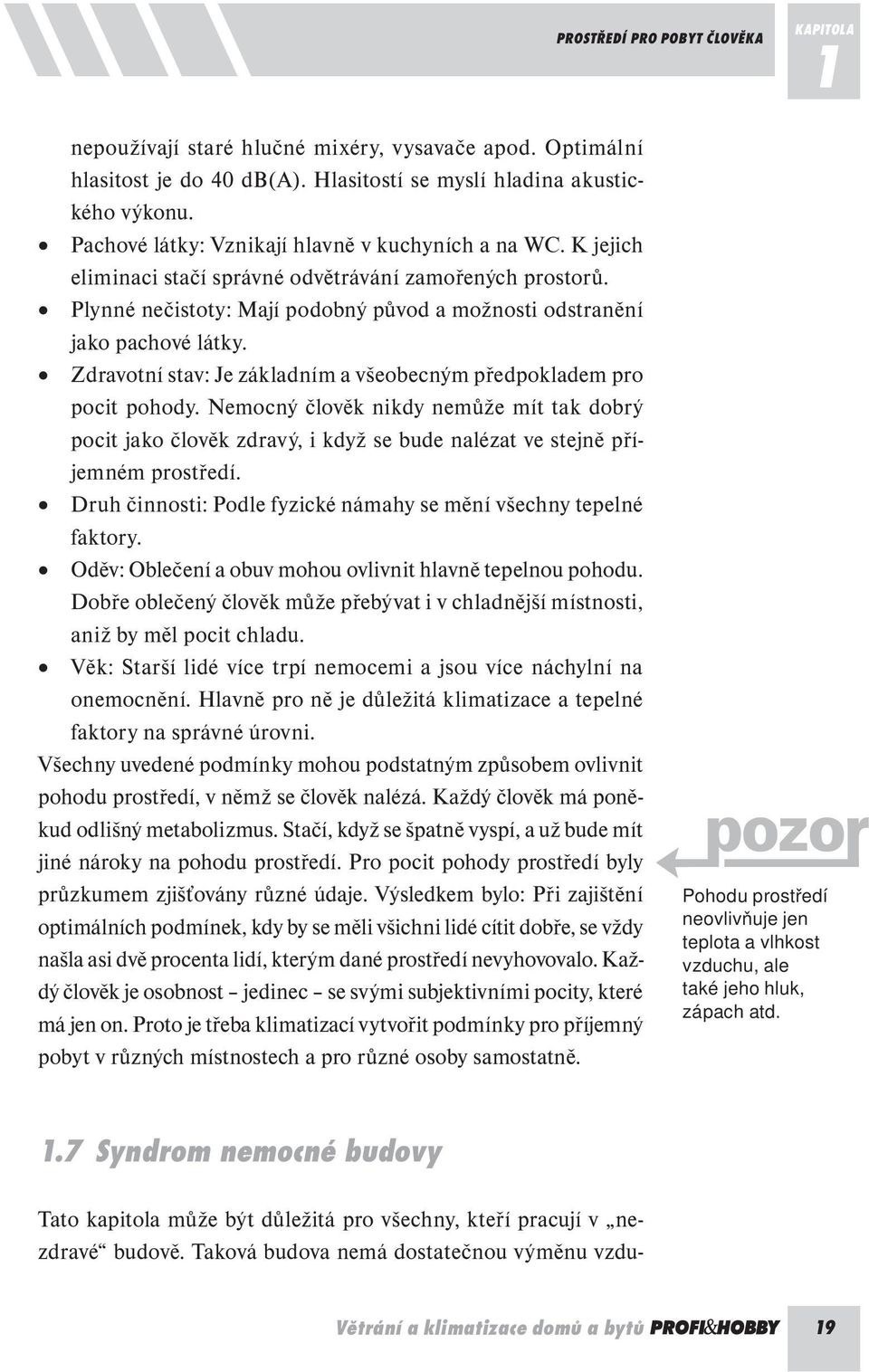 Zdravotní stav: Je základním a všeobecným předpokladem pro pocit pohody. Nemocný člověk nikdy nemůže mít tak dobrý pocit jako člověk zdravý, i když se bude nalézat ve stejně příjemném prostředí.