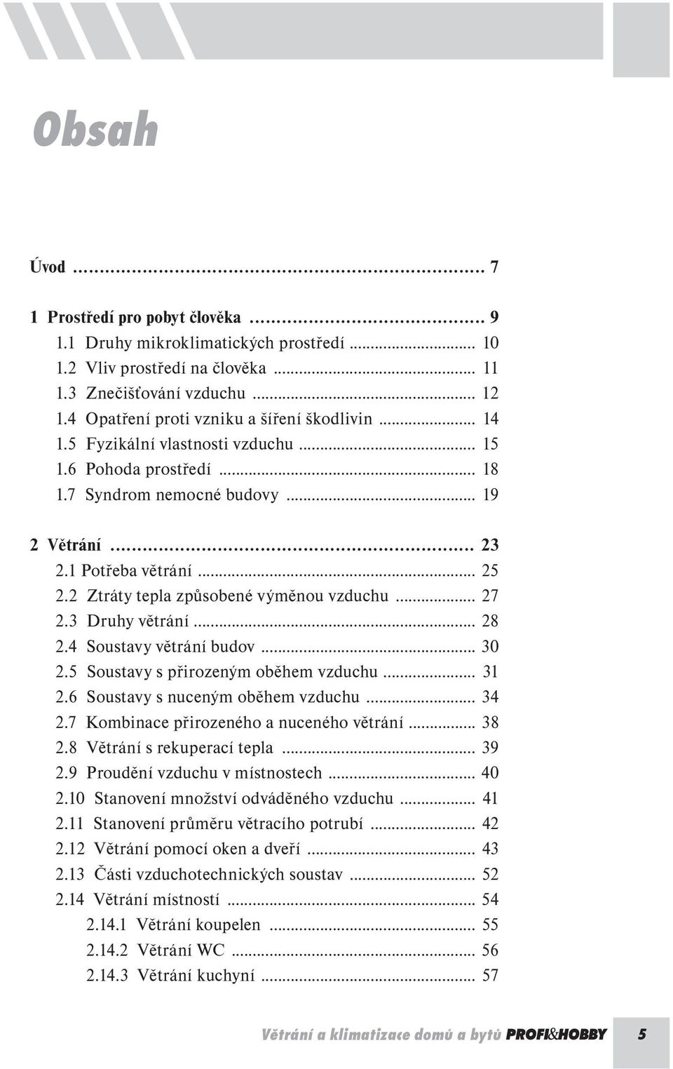 2 Ztráty tepla způsobené výměnou vzduchu... 27 2.3 Druhy větrání... 28 2.4 Soustavy větrání budov... 30 2.5 Soustavy s přirozeným oběhem vzduchu... 31 2.6 Soustavy s nuceným oběhem vzduchu... 34 2.