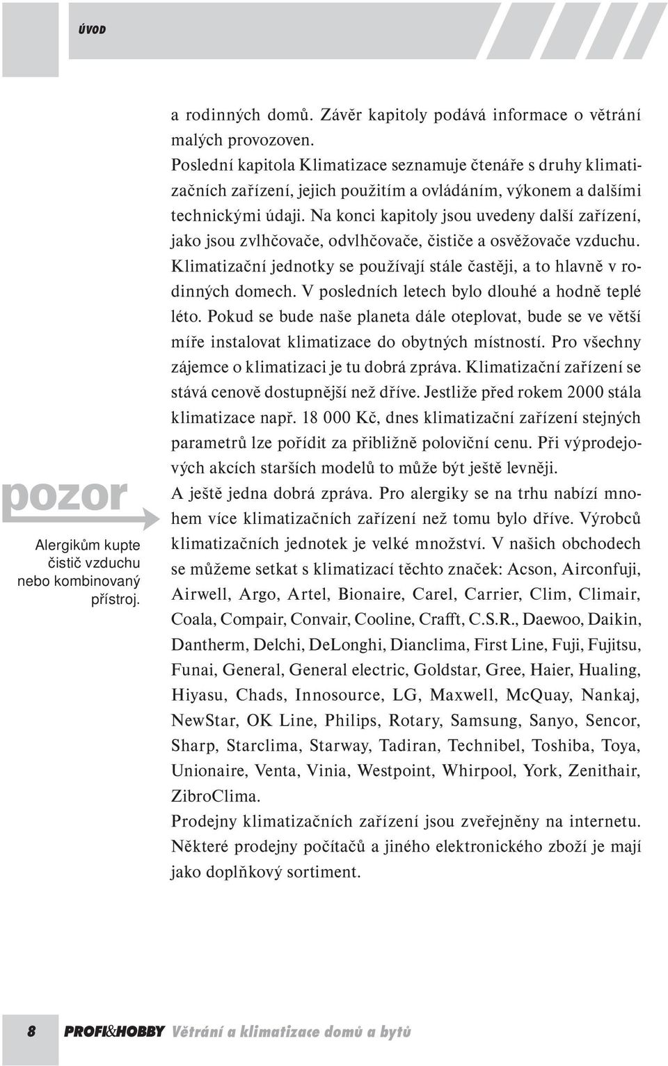 Na konci kapitoly jsou uvedeny další zařízení, jako jsou zvlhčovače, odvlhčovače, čističe a osvěžovače vzduchu. Klimatizační jednotky se používají stále častěji, a to hlavně v rodinných domech.