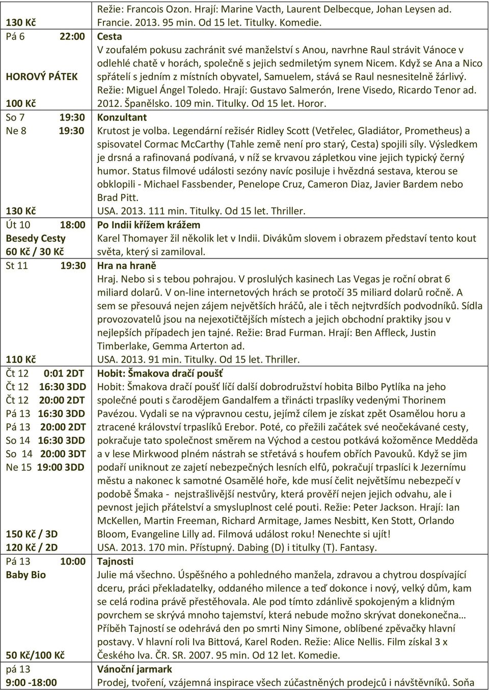 2013. 95 min. Od 15 let. Titulky. Komedie. Cesta V zoufalém pokusu zachránit své manželství s Anou, navrhne Raul strávit Vánoce v odlehlé chatě v horách, společně s jejich sedmiletým synem Nicem.