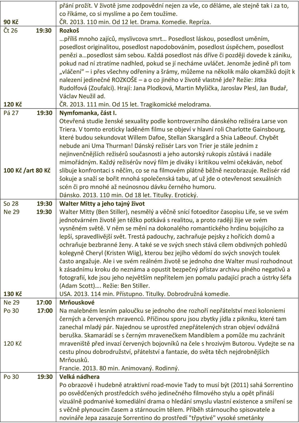 Rozkoš příliš mnoho zajíců, myslivcova smrt Posedlost láskou, posedlost uměním, posedlost originalitou, posedlost napodobováním, posedlost úspěchem, posedlost penězi a posedlost sám sebou.