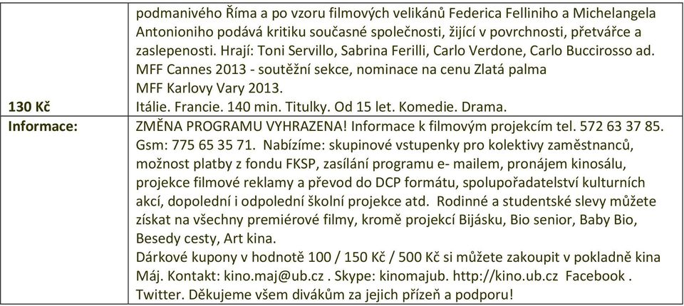 Titulky. Od 15 let. Komedie. Drama. Informace: ZMĚNA PROGRAMU VYHRAZENA! Informace k filmovým projekcím tel. 572633785. Gsm: 775653571.