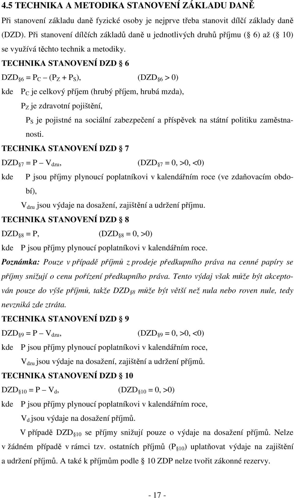 TECHNIKA STANOVENÍ DZD 6 DZD 6 = P C (P Z + P S ), (DZD 6 > 0) kde P C je celkový příjem (hrubý příjem, hrubá mzda), P Z je zdravotní pojištění, P S je pojistné na sociální zabezpečení a příspěvek na