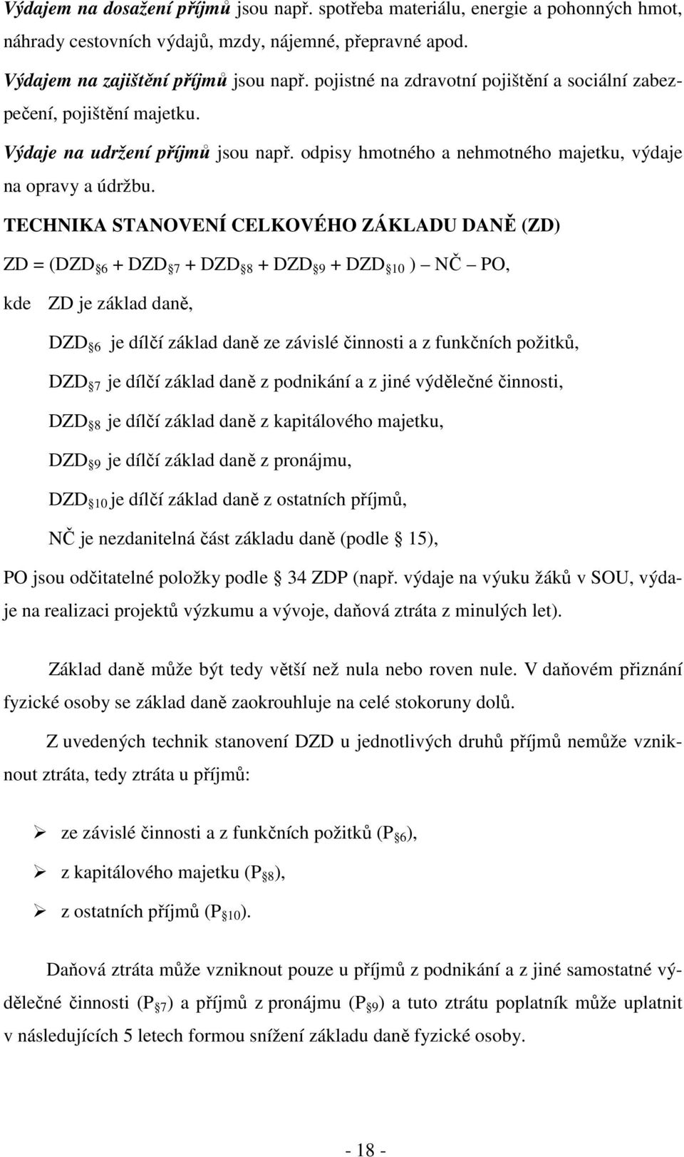 TECHNIKA STANOVENÍ CELKOVÉHO ZÁKLADU DANĚ (ZD) ZD = (DZD 6 + DZD 7 + DZD 8 + DZD 9 + DZD 10 ) NČ PO, kde ZD je základ daně, DZD 6 je dílčí základ daně ze závislé činnosti a z funkčních požitků, DZD 7