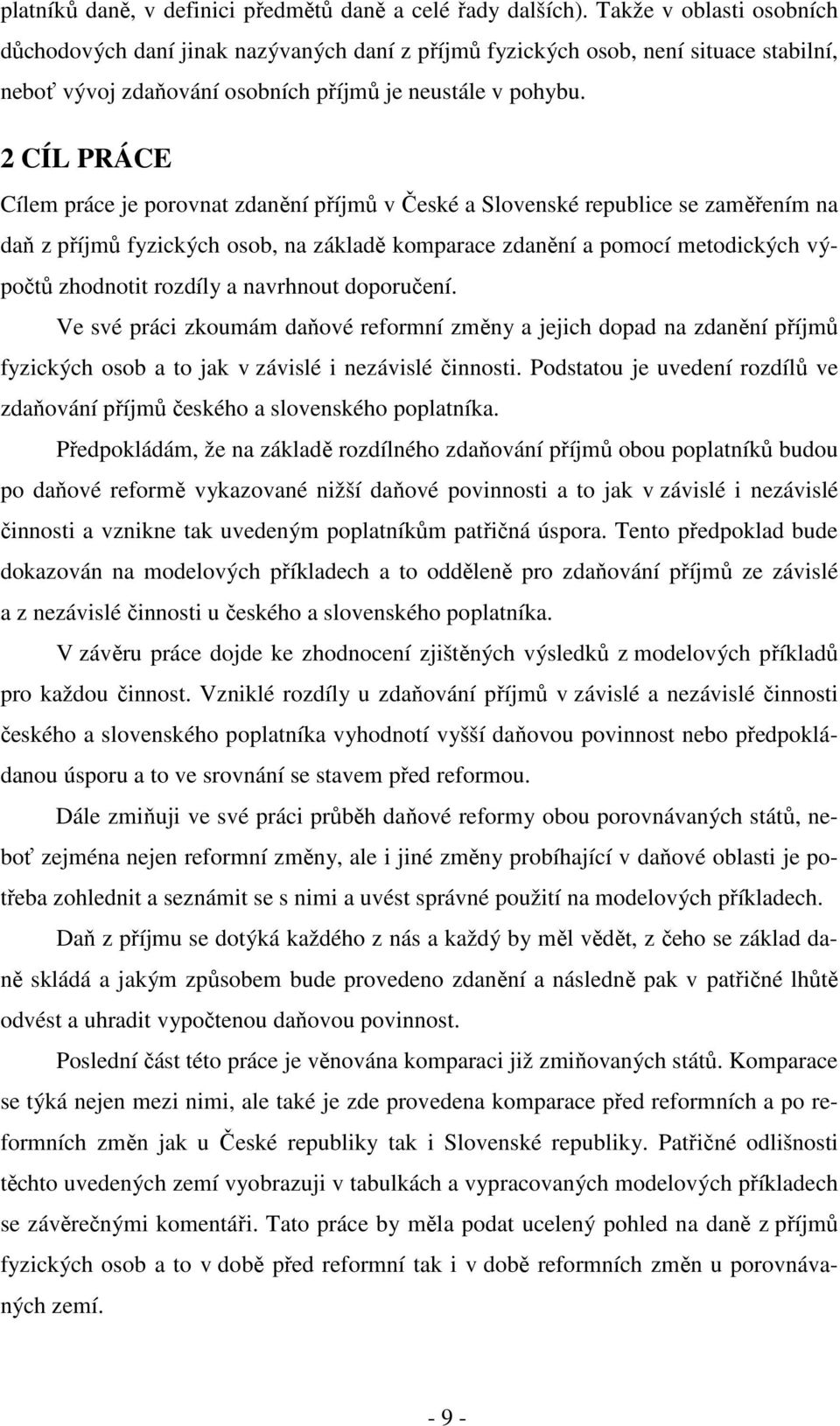 2 CÍL PRÁCE Cílem práce je porovnat zdanění příjmů v České a Slovenské republice se zaměřením na daň z příjmů fyzických osob, na základě komparace zdanění a pomocí metodických výpočtů zhodnotit