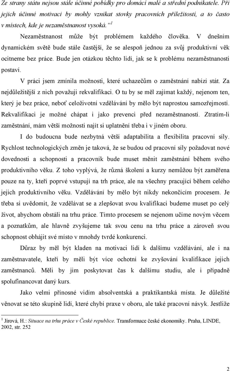 V dnešním dynamickém světě bude stále častější, že se alespoň jednou za svůj produktivní věk ocitneme bez práce. Bude jen otázkou těchto lidí, jak se k problému nezaměstnanosti postaví.