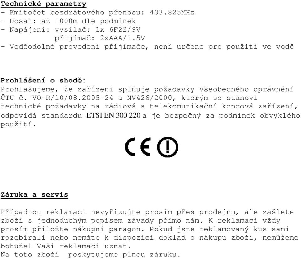 2005-24 a NV426/2000, kterým se stanoví technické požadavky na rádiová a telekomunikační koncová zařízení, odpovídá standardu ETSI EN 300 220 a je bezpečný za podmínek obvyklého použití.