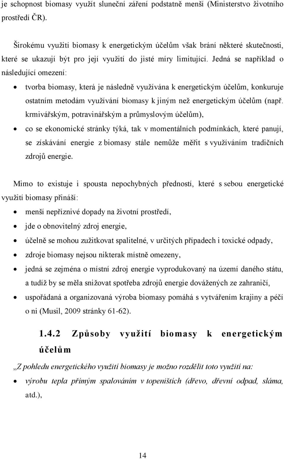 Jedná se například o následující omezení: tvorba biomasy, která je následně využívána k energetickým účelům, konkuruje ostatním metodám využívání biomasy k jiným než energetickým účelům (např.