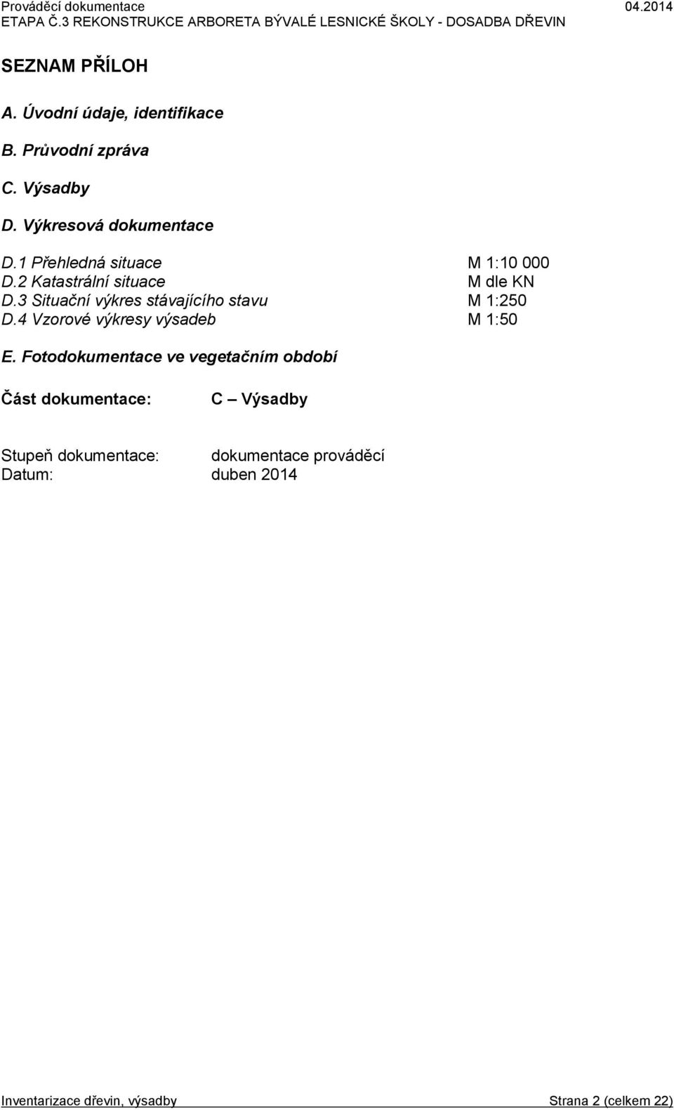 3 Situační výkres stávajícího stavu M 1:250 D.4 Vzorové výkresy výsadeb M 1:50 E.