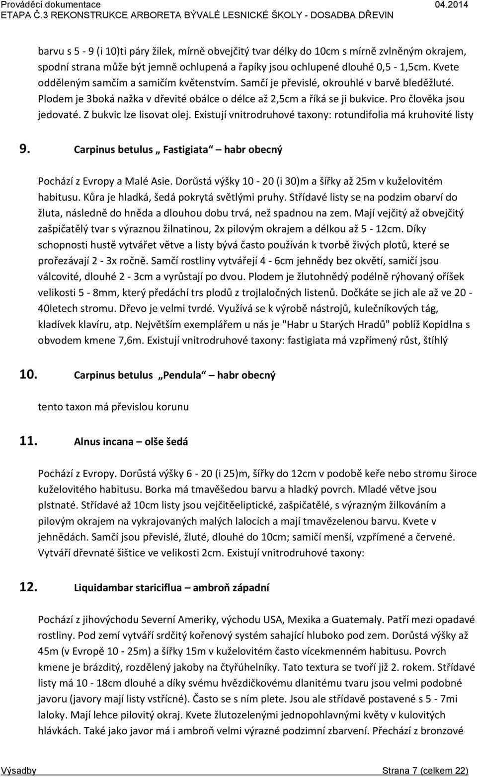 Z bukvic lze lisovat olej. Existují vnitrodruhové taxony: rotundifolia má kruhovité listy 9. Carpinus betulus Fastigiata habr obecný Pochází z Evropy a Malé Asie.