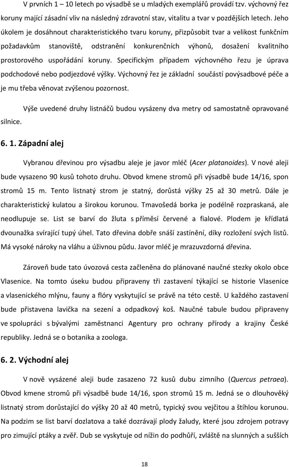 koruny. Specifickým případem výchovného řezu je úprava podchodové nebo podjezdové výšky. Výchovný řez je základní součástí povýsadbové péče a je mu třeba věnovat zvýšenou pozornost.