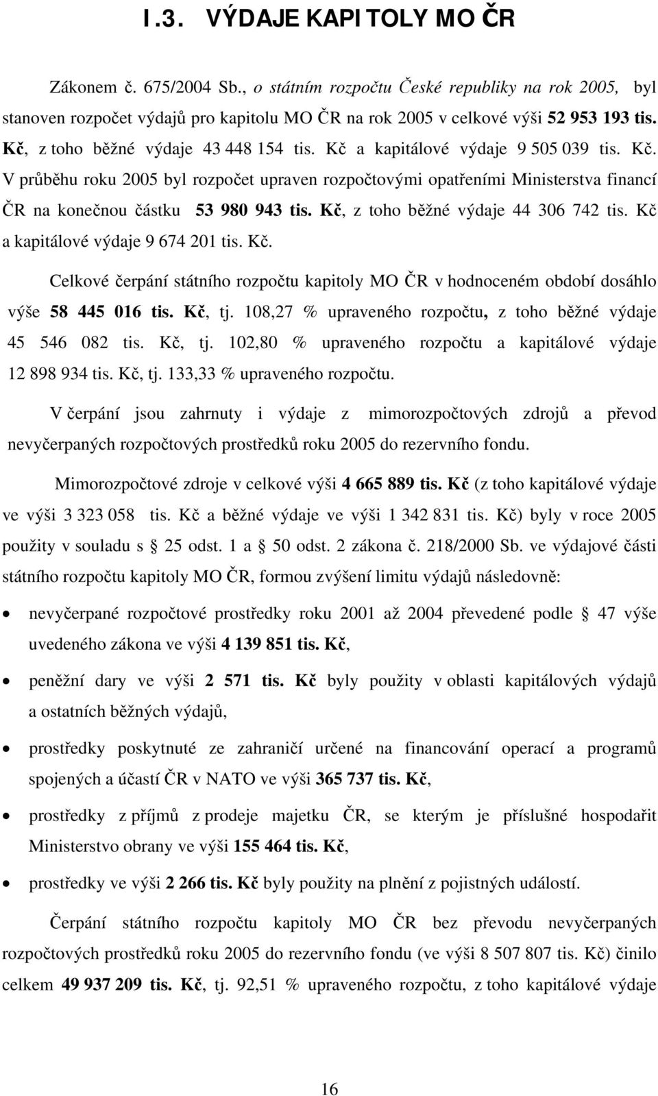 Kč, z toho běžné výdaje 44 306 742 tis. Kč a kapitálové výdaje 9 674 201 tis. Kč. Celkové čerpání státního rozpočtu kapitoly MO ČR v hodnoceném období dosáhlo výše 58 445 016 tis. Kč, tj.