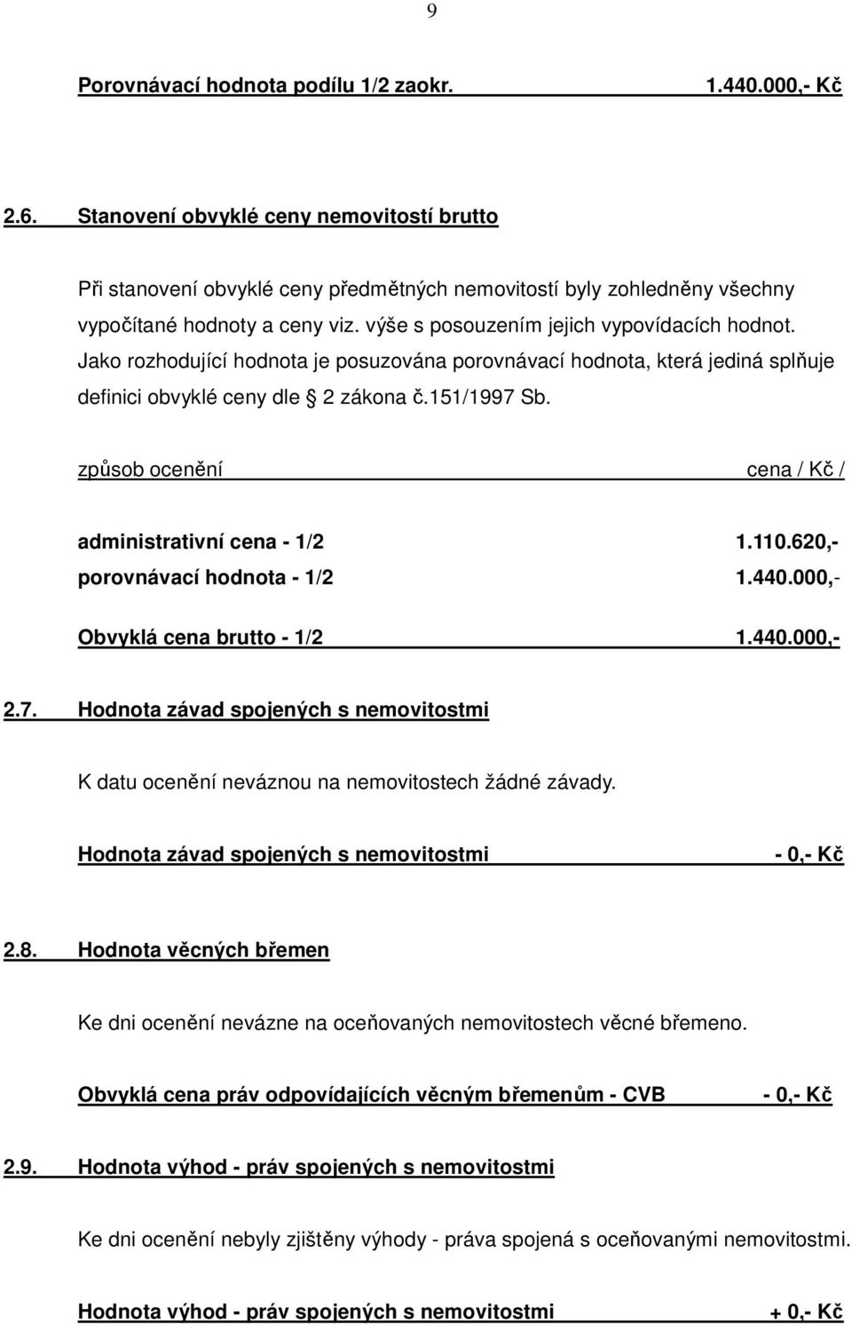 Jako rozhodující hodnota je posuzována porovnávací hodnota, která jediná splňuje definici obvyklé ceny dle 2 zákona č.151/1997 Sb. způsob ocenění cena / Kč / administrativní cena - 1/2 1.110.