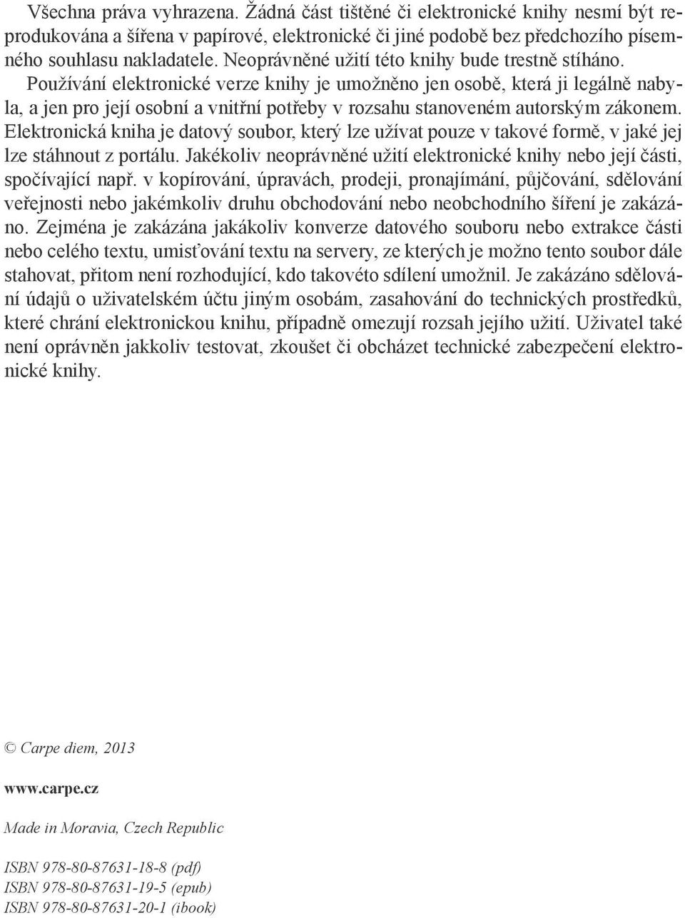 Používání elektronické verze knihy je umožněno jen osobě, která ji legálně nabyla, a jen pro její osobní a vnitřní potřeby v rozsahu stanoveném autorským zákonem.