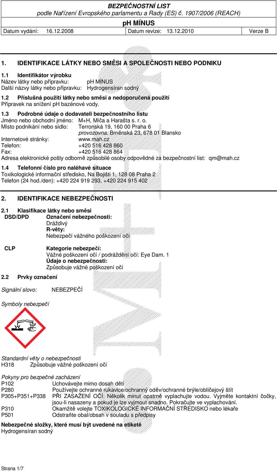 3 Podrobné údaje o dodavateli bezpečnostního listu Jméno nebo obchodní jméno: M+H, Míča a Harašta s. r. o. Místo podnikání nebo sídlo: Terronská 19, 160 00 Praha 6 provozovna: Brněnská 23, 678 01 Blansko Internetové stránky: www.