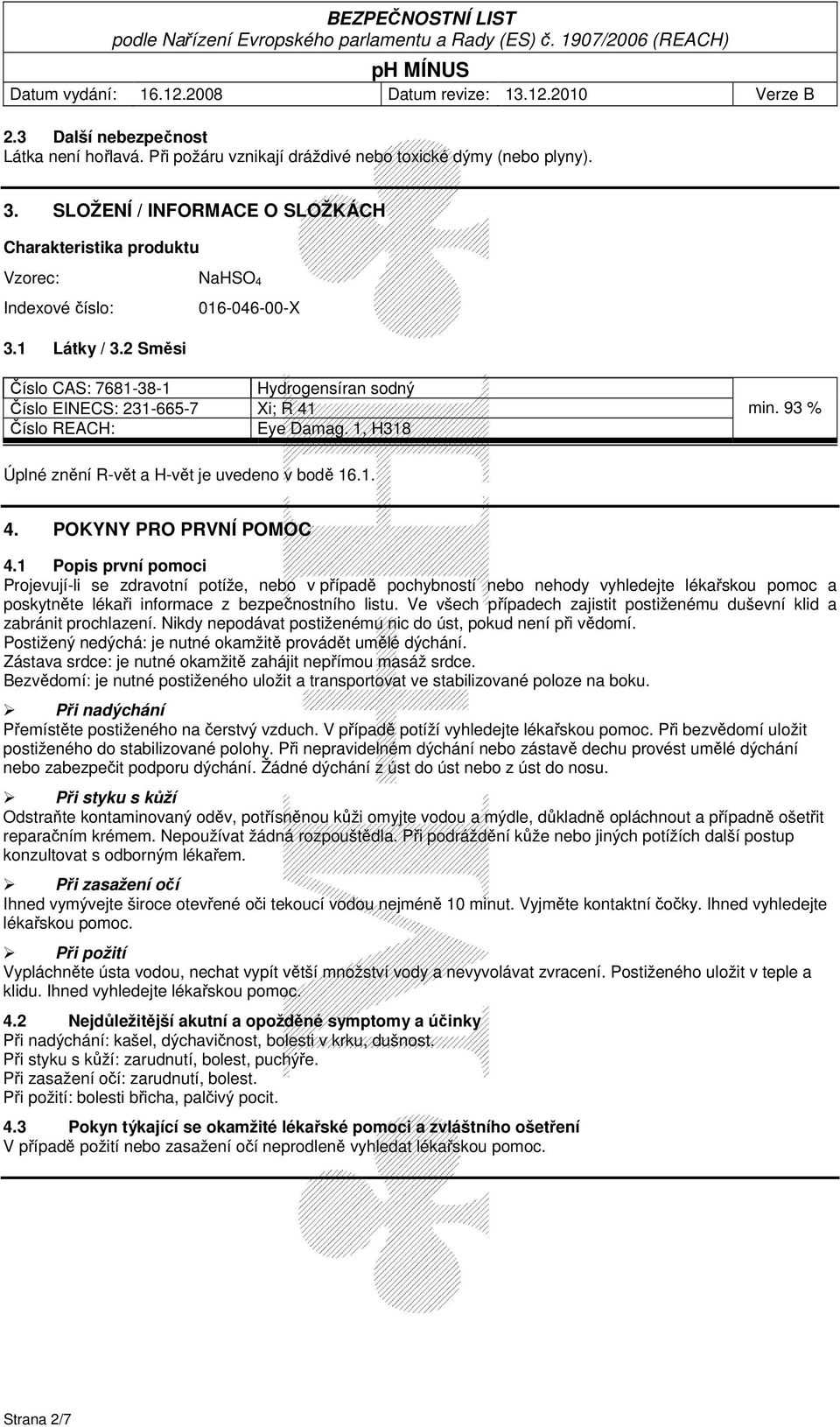 2 Směsi Číslo CAS: 7681-38-1 Hydrogensíran sodný Číslo EINECS: 231-665-7 Xi; R 41 Číslo REACH: Eye Damag. 1, H318 min. 93 % Úplné znění R-vět a H-vět je uvedeno v bodě 16.1. 4. POKYNY PRO PRVNÍ POMOC 4.