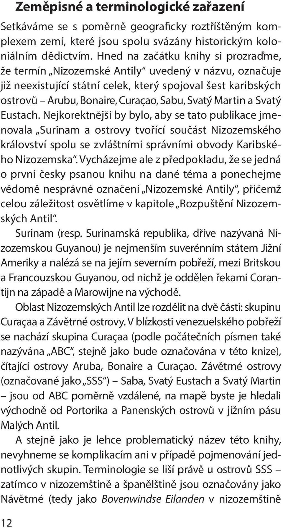 Martin a Svatý Eustach. Nejkorektnější by bylo, aby se tato publikace jmenovala Surinam a ostrovy tvořící součást Nizozemského království spolu se zvláštními správními obvody Karibského Nizozemska.