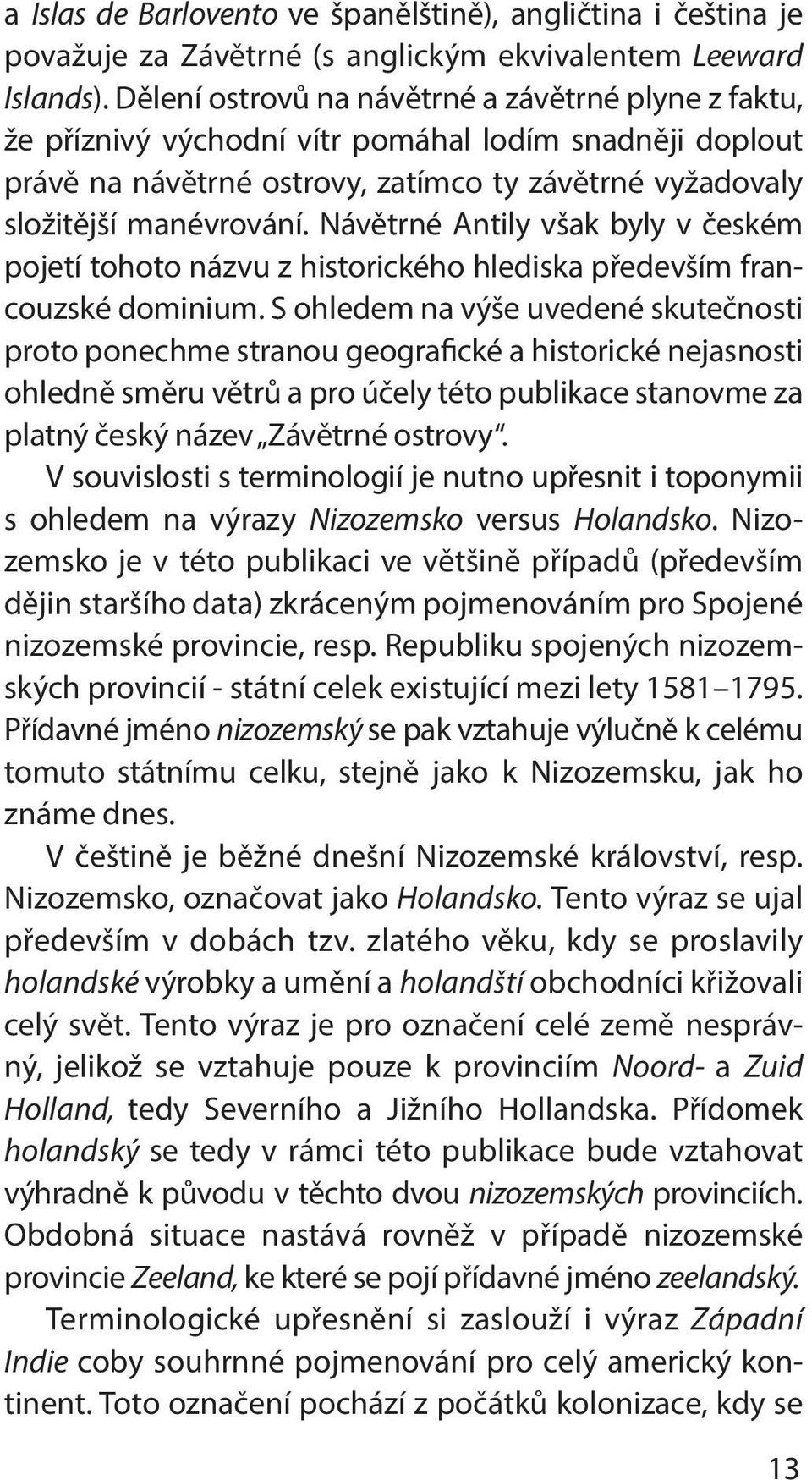 Návětrné Antily však byly v českém pojetí tohoto názvu z historického hlediska především francouzské dominium.