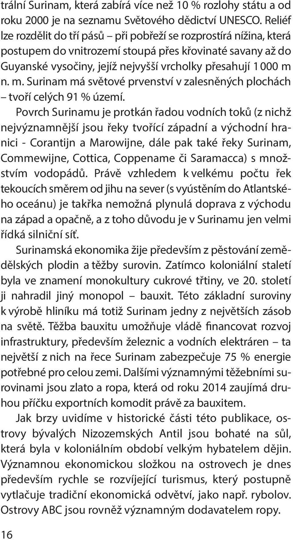 n. m. Surinam má světové prvenství v zalesněných plochách tvoří celých 91 % území.