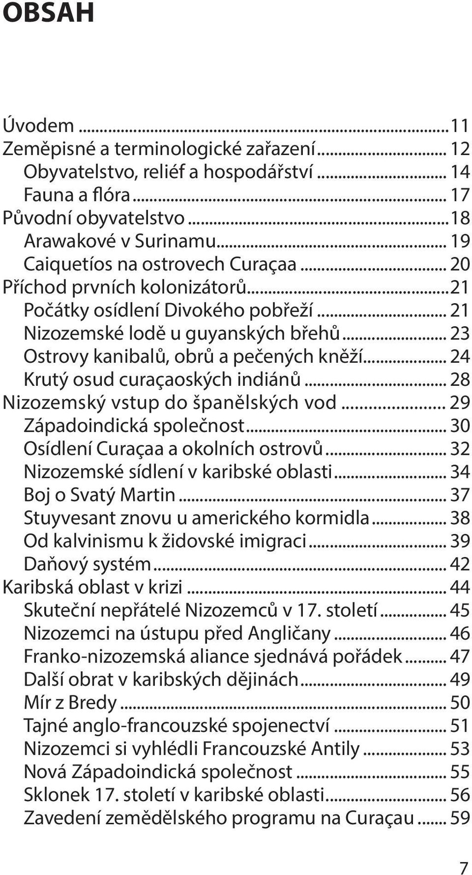 .. 24 Krutý osud curaçaoských indiánů... 28 Nizozemský vstup do španělských vod... 29 Západoindická společnost... 30 Osídlení Curaçaa a okolních ostrovů... 32 Nizozemské sídlení v karibské oblasti.