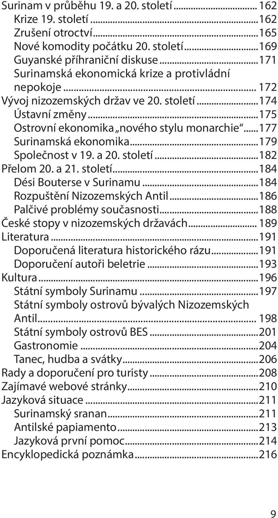 ..179 Společnost v 19. a 20. století...182 Přelom 20. a 21. století...184 Dési Bouterse v Surinamu...184 Rozpuštění Nizozemských Antil...186 Palčivé problémy současnosti.