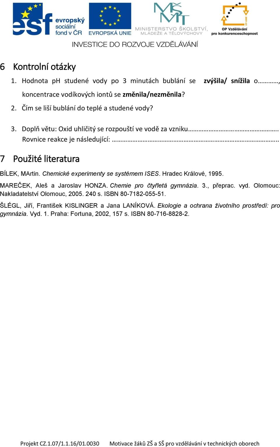 . 7 Použité literatura BÍLEK, MArtin. Chemické experimenty se systémem ISES. Hradec Králové, 1995. MAREČEK, Aleš a Jaroslav HONZA. Chemie pro čtyřletá gymnázia. 3., přeprac.