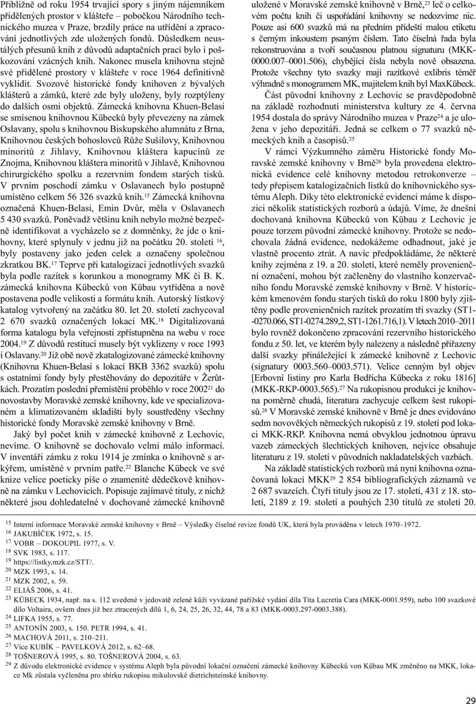 Svozové historické fondy knihoven z bývalých klášterů a zámků, které zde byly uloženy, byly rozptýleny do dalších osmi objektů.