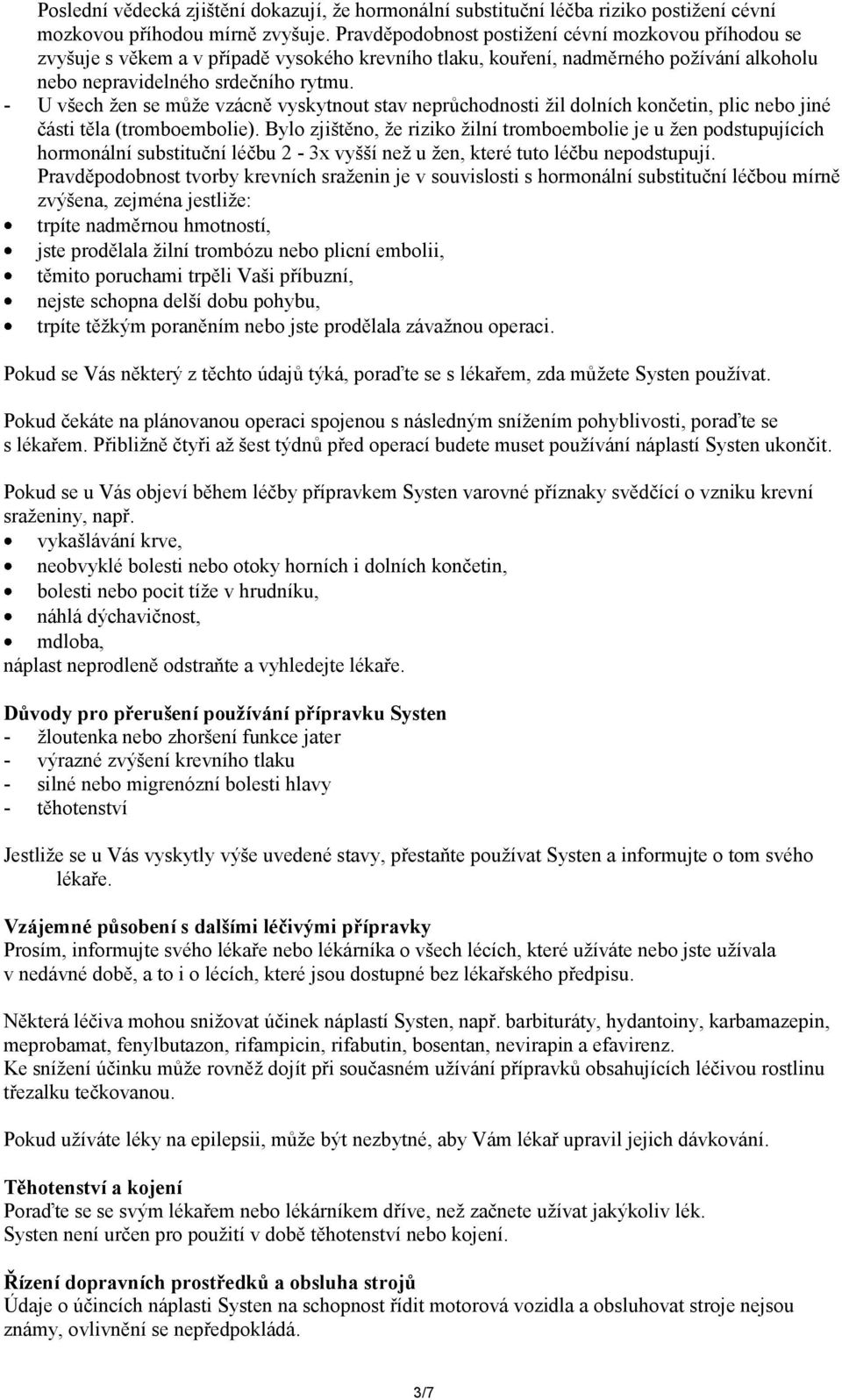 U všech žen se může vzácně vyskytnout stav neprůchodnosti žil dolních končetin, plic nebo jiné části těla (tromboembolie).