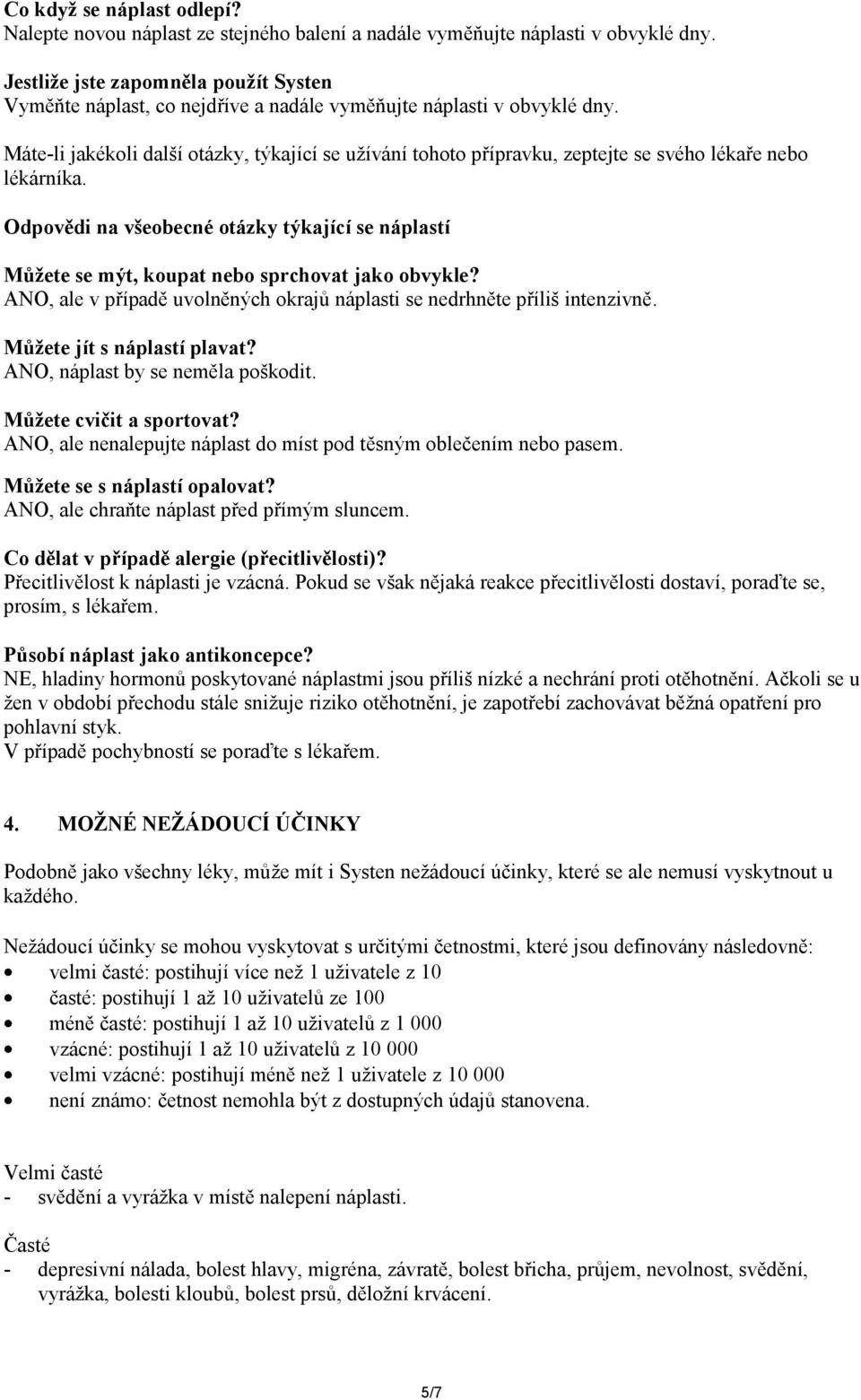 Máte-li jakékoli další otázky, týkající se užívání tohoto přípravku, zeptejte se svého lékaře nebo lékárníka.