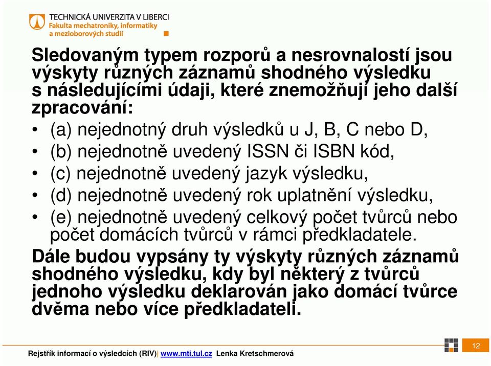 nejednotně uvedený rok uplatnění výsledku, (e) nejednotně uvedený celkový počet tvůrců nebo počet domácích tvůrců v rámci předkladatele.