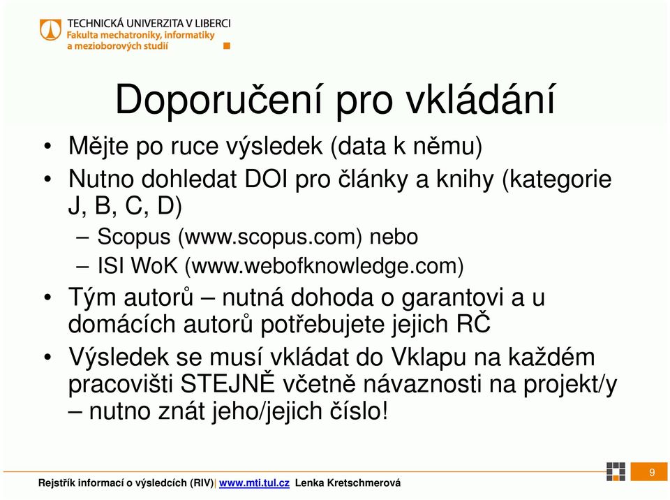 com) Tým autorů nutná dohoda o garantovi a u domácích autorů potřebujete jejich RČ Výsledek se