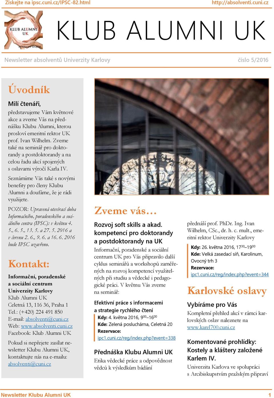 cz KLUB ALUMNI UK Newsletter absolventů Univerzity Karlovy číslo 5/2016 Úvodník Milí čtenáři, představujeme Vám květnové akce a zveme Vás na přednášku Klubu Alumni, kterou prosloví emeritní rektor UK