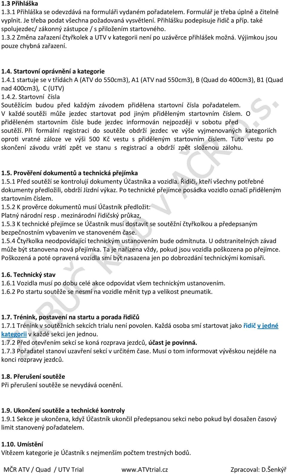 Startovní oprávnění a kategorie 1.4.1 startuje se v třídách A (ATV do 550cm3), A1 (ATV nad 550cm3), B (Quad do 400cm3), B1 (Quad nad 400cm3), C (UTV) 1.4.2.