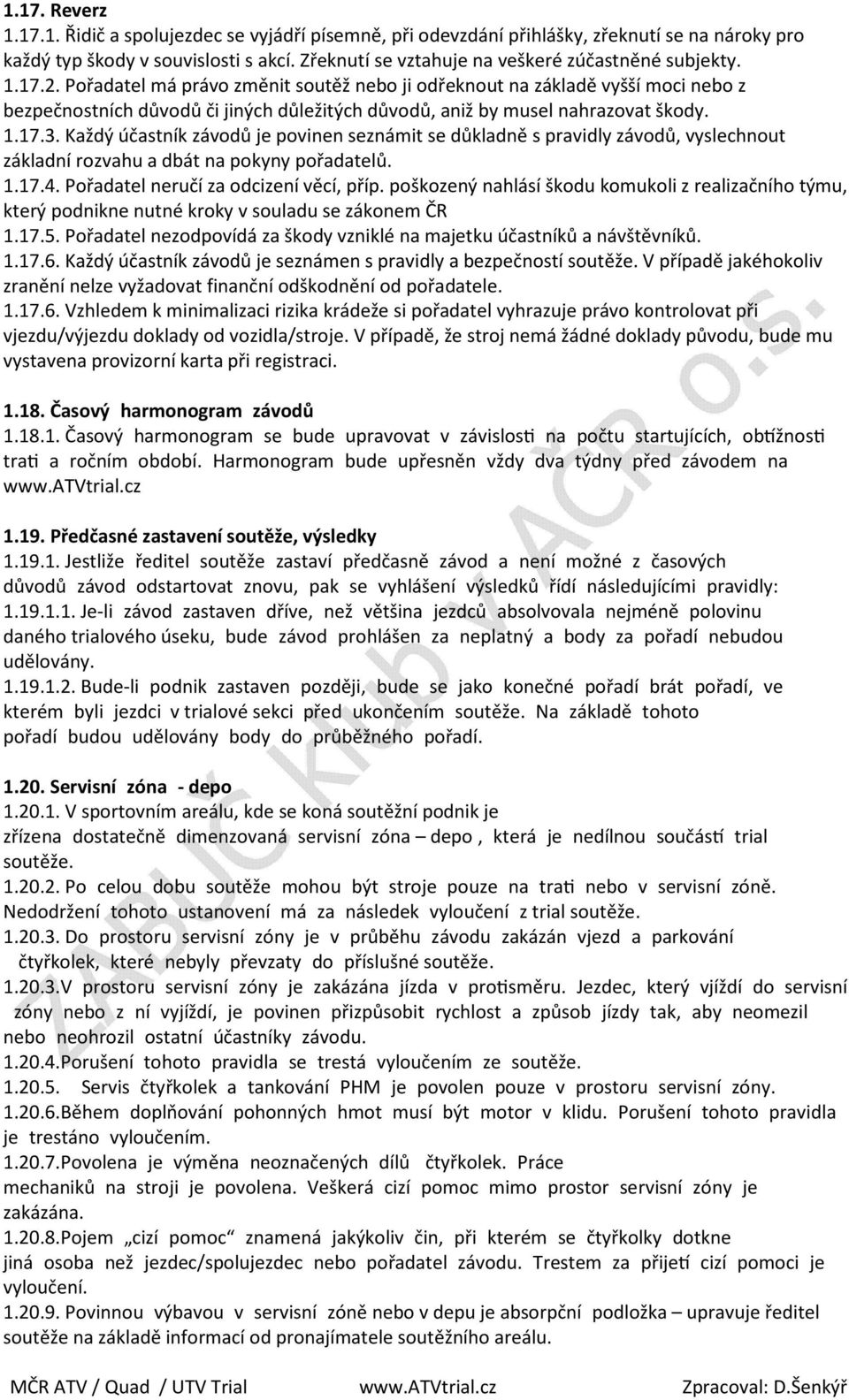 Pořadatel má právo změnit soutěž nebo ji odřeknout na základě vyšší moci nebo z bezpečnostních důvodů či jiných důležitých důvodů, aniž by musel nahrazovat škody. 1.17.3.