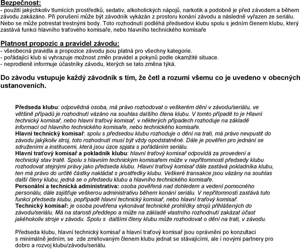 Toto rozhodnutí podléhá předsedovi klubu spolu s jedním členem klubu, který zastává funkci hlavního traťového komisaře, nebo hlavního technického komisaře Platnost propozic a pravidel závodu: -